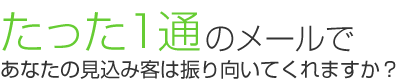 たった1通のメールであなたの見込み客は振り向いてくれますか?